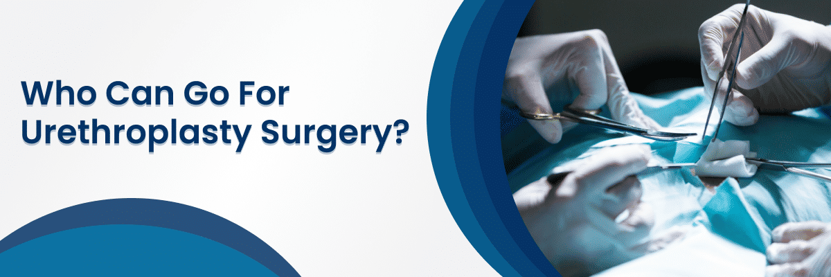 Who can go for Urethroplasty Surgery?