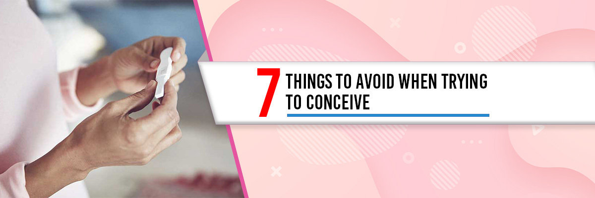 7 Things to Avoid When Trying to Conceive 7 Things to Avoid When Trying to Conceive