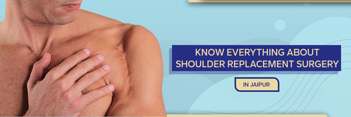 Know Everything About Shoulder Replacement Surgery in Jaipur