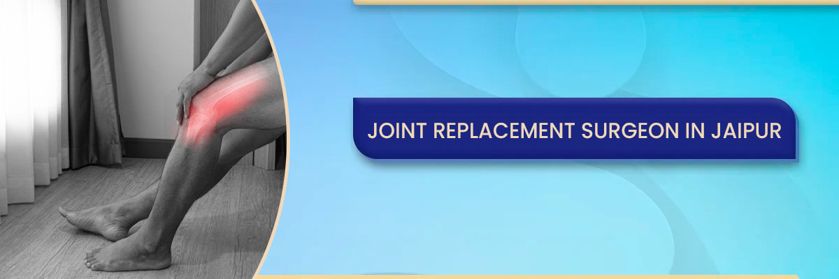 Joint Replacement Surgeon in Jaipur