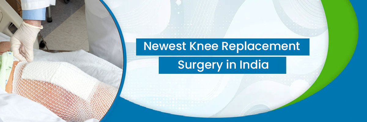Newest Knee Replacement Surgery in India Newest Knee Replacement Surgery in India