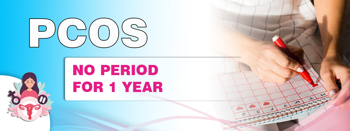 PCOS No Period for 1 year PCOS No Period for 1 year