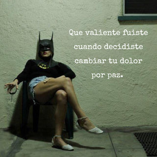 Que valiente fuiste cuando decidiste cambiar tu dolor por paz.