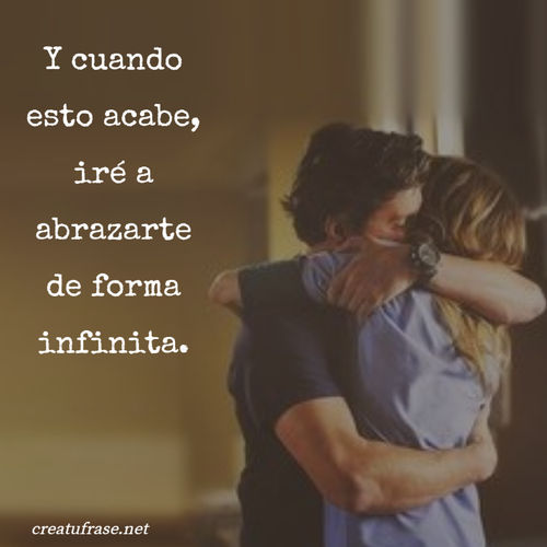 Frases de Amor - Y cuando esto acabe, iré a abrazarte de forma infinita.