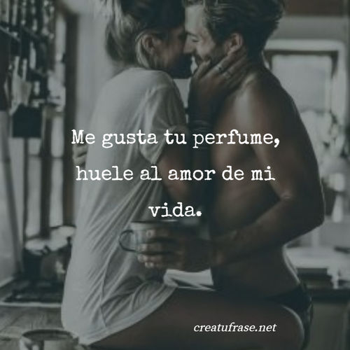 Frases de Amor - Me gusta tu perfume, huele al amor de mi vida.