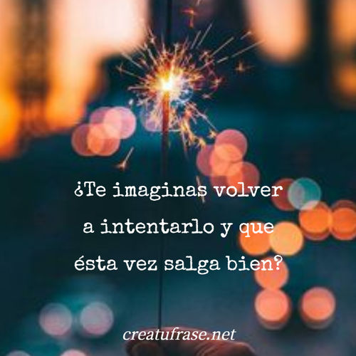 Frases sobre el Éxito - ¿Te imaginas volver a intentarlo y que ésta vez salga bien?