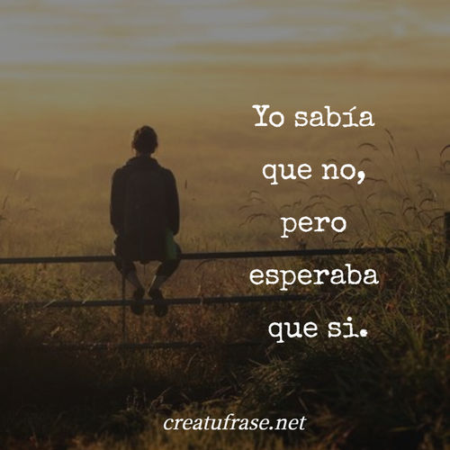 Yo sabía que no, pero esperaba que si.