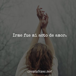 Irme fue mi acto de amor.