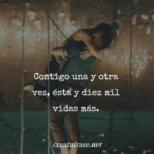 Frases de Amor - Contigo una y otra vez, ésta y diez mil vidas más.