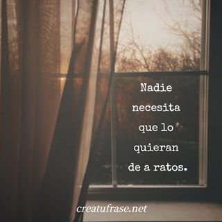 Nadie  necesita  que lo  quieran  de a ratos.