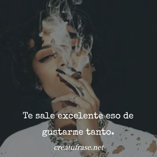 Te sale excelente eso de gustarme tanto.