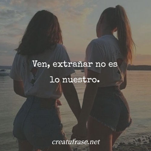 Crea Tu Frase – Frase #312488: Ven, extrañar no es lo nuestro.