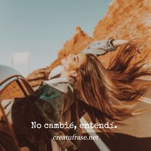 Frases Inspiradoras - No cambié, entendí.