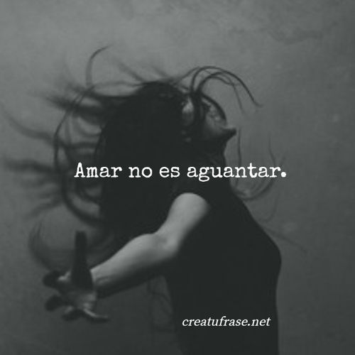 Frases de Desamor - Amar no es aguantar.