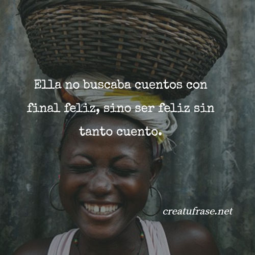 Frases de Alegría - Ella no buscaba cuentos con final feliz, sino ser feliz sin tanto cuento.