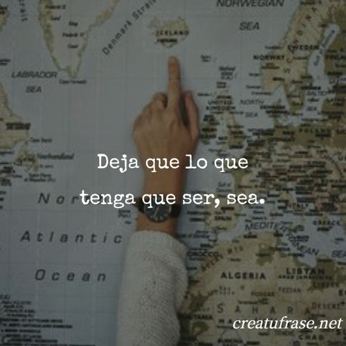 Frases de la Vida - Deja que lo que tenga que ser, sea.