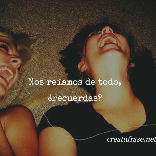 Frases de Amistad - Nos reíamos de todo, ¿recuerdas?