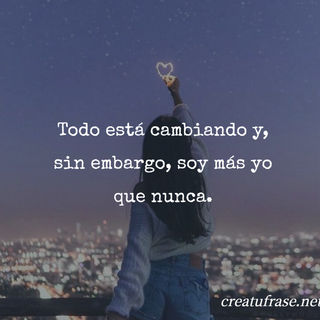 Todo está cambiando y, sin embargo, soy más yo que nunca.
