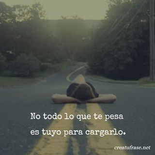 No todo lo que te pesa  es tuyo para cargarlo.