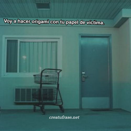 Voy a hacer origami con tu papel de víctima.