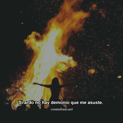 Frases de Amor Propio - Si ardo no hay demonio que me asuste.