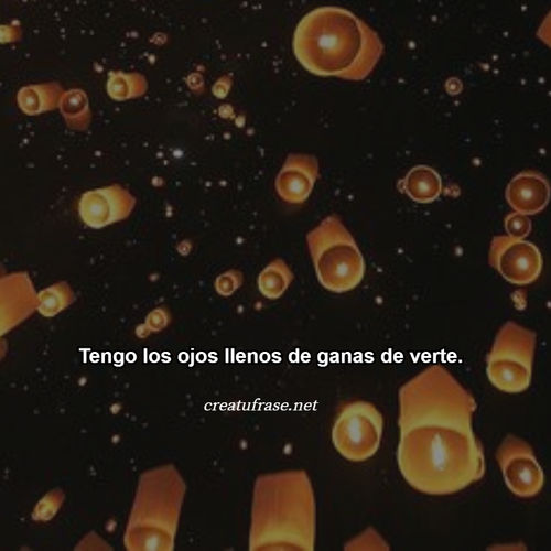 Frases de Amor - Tengo los ojos llenos de ganas de verte.