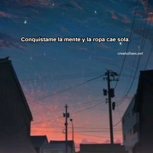 Frases de Amor - Conquístame la mente y la ropa cae sola.