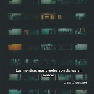 Las mentiras más crueles son dichas en siencio.