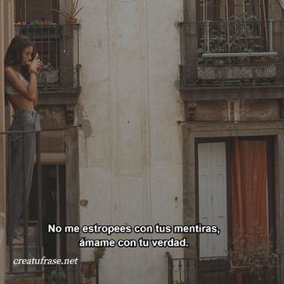 No me estropees con tus mentiras, ámame con tu verdad.