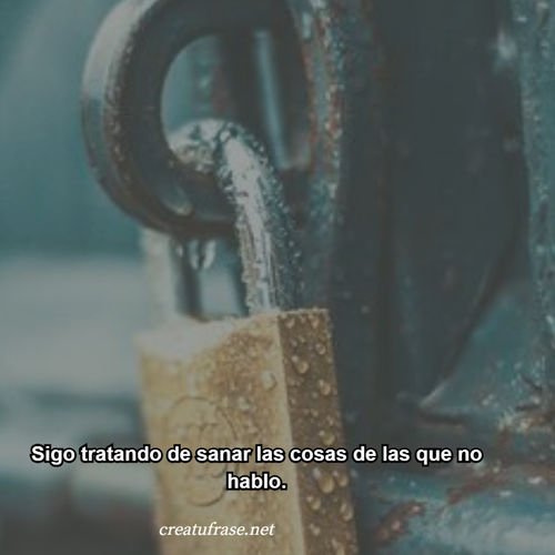 Frases de Amor Propio - Sigo tratando de sanar las cosas de las que no hablo.