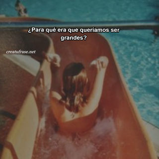 ¿Para qué era que queríamos ser grandes?