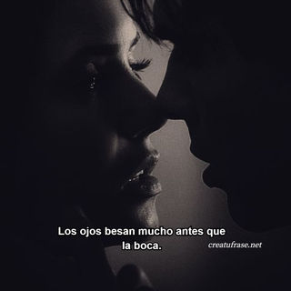 Los ojos besan mucho antes que la boca.