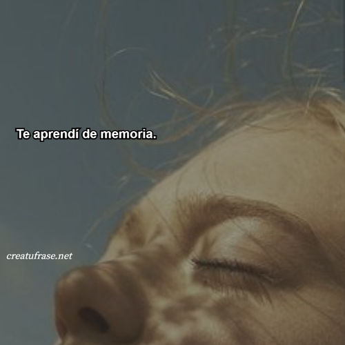 Frases de Amor - Te aprendí de memoria.