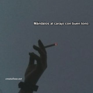 Mándalos al carajo con buen tono.