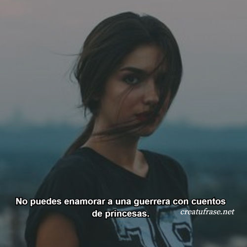 Frases de Amor - No puedes enamorar a una guerrera con cuentos de princesas.