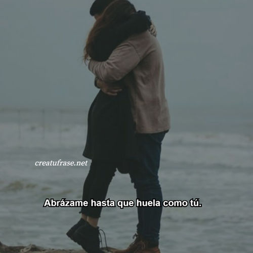 Frases de Amor - Abrázame hasta que huela como tú.