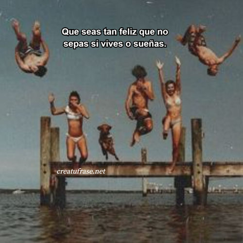 Frases de Alegría - Que seas tan feliz que no sepas si vives o sueñas.