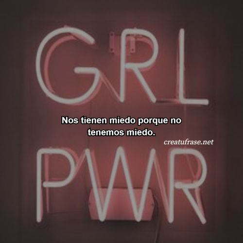 Frases sobre Feminismo - Nos tienen miedo porque no tenemos miedo.