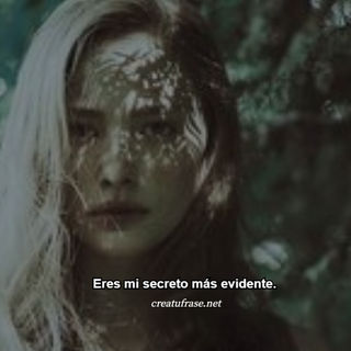 Eres mi secreto más evidente.