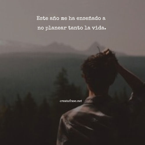 Frases para Reflexionar - Este año me ha enseñado a  no planear tanto la vida.