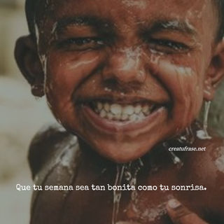 Que tu semana sea tan bonita como tu sonrisa.