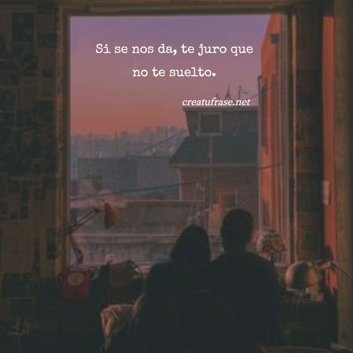 Frases de Amor - Si se nos da, te juro que no te suelto.