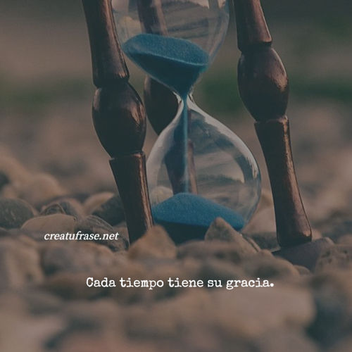 Frases sobre Pensamientos - Cada tiempo tiene su gracia.