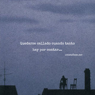 Quedarse callado cuando tanto hay por contar...