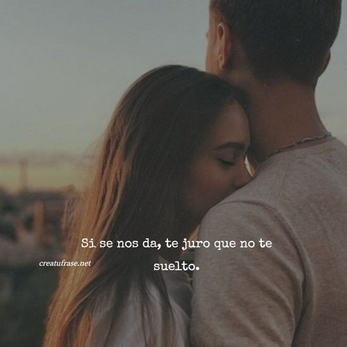 Frases de Amor - Si se nos da, te juro que no te suelto.