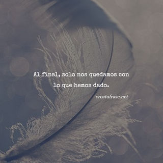 Al final, solo nos quedamos con lo que hemos dado.
