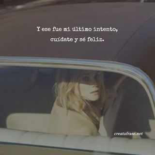 Y ese fue mi último intento, cuídate y sé feliz.