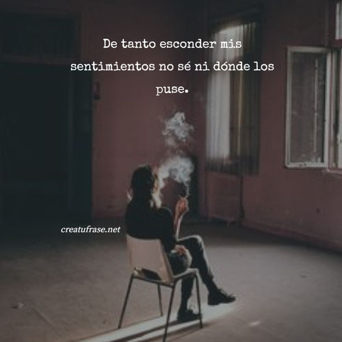 Frases sobre Pensamientos - De tanto esconder mis sentimientos no sé ni dónde los puse.