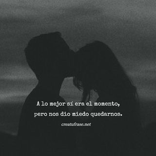 A lo mejor sí era el momento, pero nos dio miedo quedarnos.