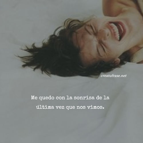 Frases de Amor - Me quedo con la sonrisa de la última vez que nos vimos.